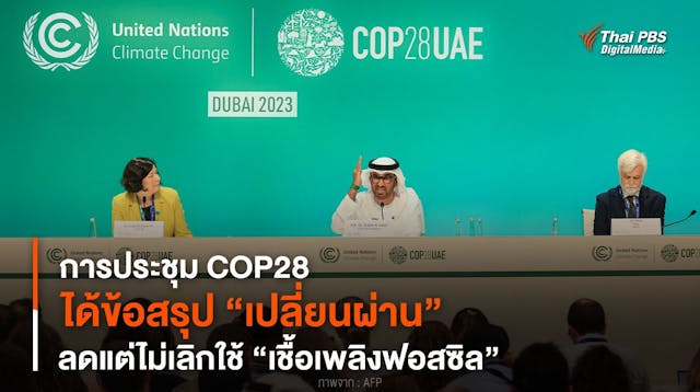 การประชุม COP28 ได้ข้อสรุป “เปลี่ยนผ่าน” ลดแต่ไม่เลิกใช้ “เชื้อเพลิงฟอสซิล”
