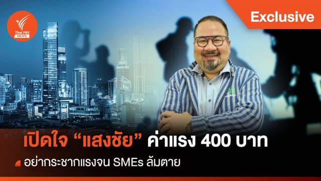 เปิดใจ &#8220;แสงชัย&#8221; ค่าแรง 400 บาท อย่ากระชากแรงจน SMEs ล้มตาย