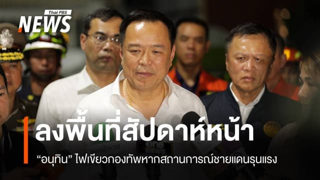 &#8220;อนุทิน&#8221; ไฟเขียวกองทัพใช้ดุลยพินิจเต็มที่หากสถานการณ์ชายแดนรุนแรง