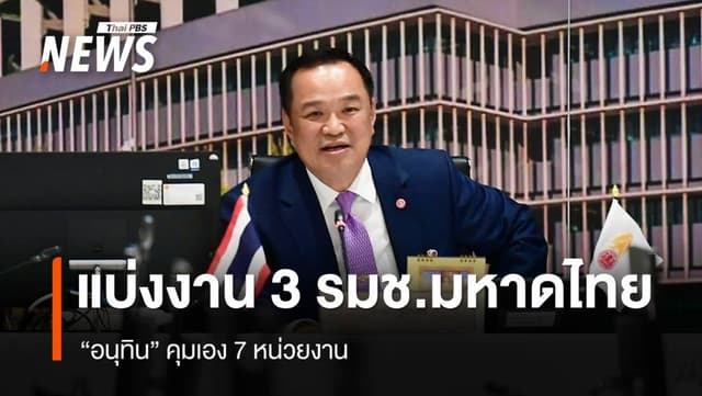 &#8220;อนุทิน&#8221; แบ่งงาน ‘&#8221;3 รมช.มหาดไทย&#8221; คุมเอง 7 หน่วยงาน