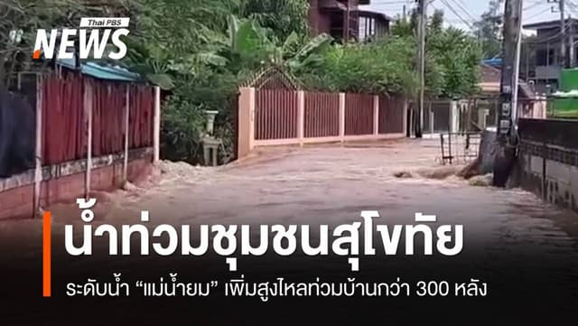 ระดับ &#8220;น้ำยม&#8221; เพิ่มสูงทะลักท่วมบ้านกว่า 300 หลังที่สุโขทัย