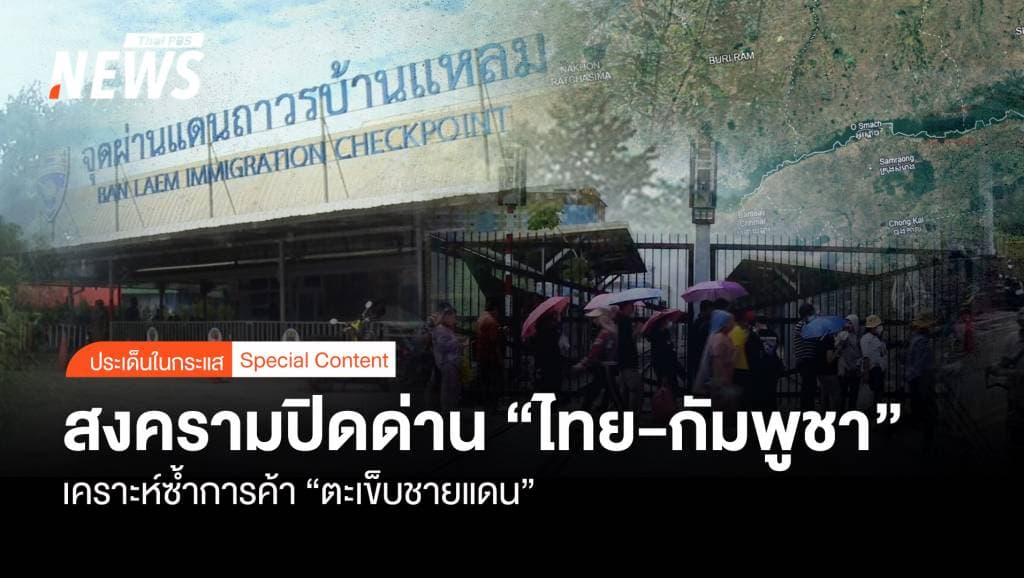 สงครามปิดด่าน &#8220;ไทย-กัมพูชา&#8221; เคราะห์ซ้ำการค้า &#8220;ตะเข็บชายแดน&#8221;