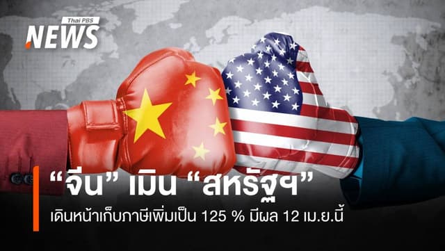&#8220;จีน&#8221; เมิน &#8220;สหรัฐฯ&#8221; เดินหน้า เก็บภาษีเพิ่มเป็น 125 % มีผล 12 เม.ย.นี้